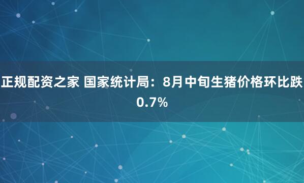 正规配资之家 国家统计局：8月中旬生猪价格环比跌0.7%